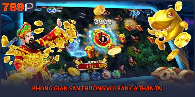 Không gian săn thưởng với bắn cá thần tài